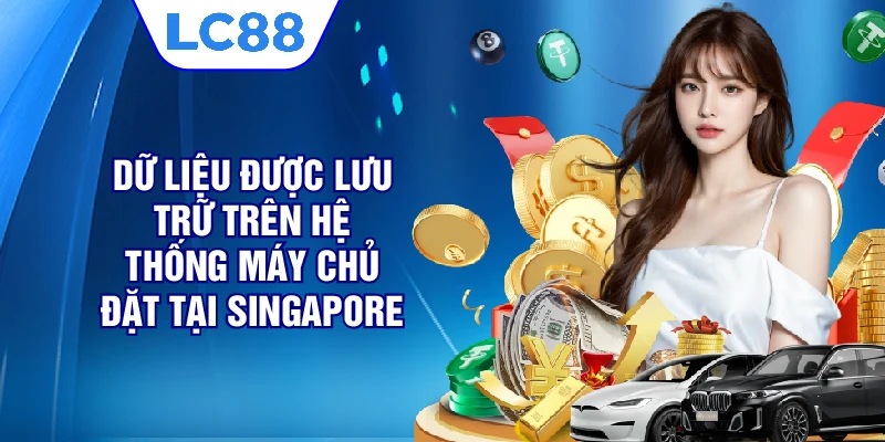 Dữ liệu được lưu trữ trên hệ thống máy chủ đặt tại Singapore